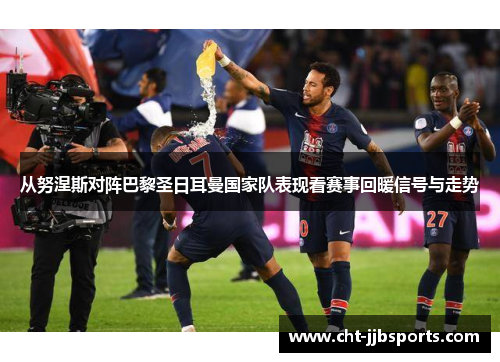 从努涅斯对阵巴黎圣日耳曼国家队表现看赛事回暖信号与走势